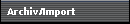 Archiv/Import