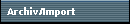 Archiv/Import