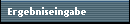 Ergebniseingabe
